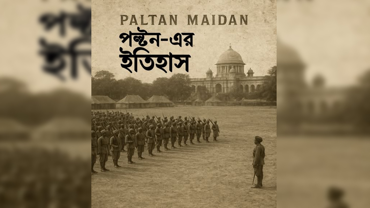 ঢাকার ঐতিহাসিক পল্টনের ইতিহাস ও নামকরণ
